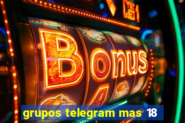 grupos telegram mas 18